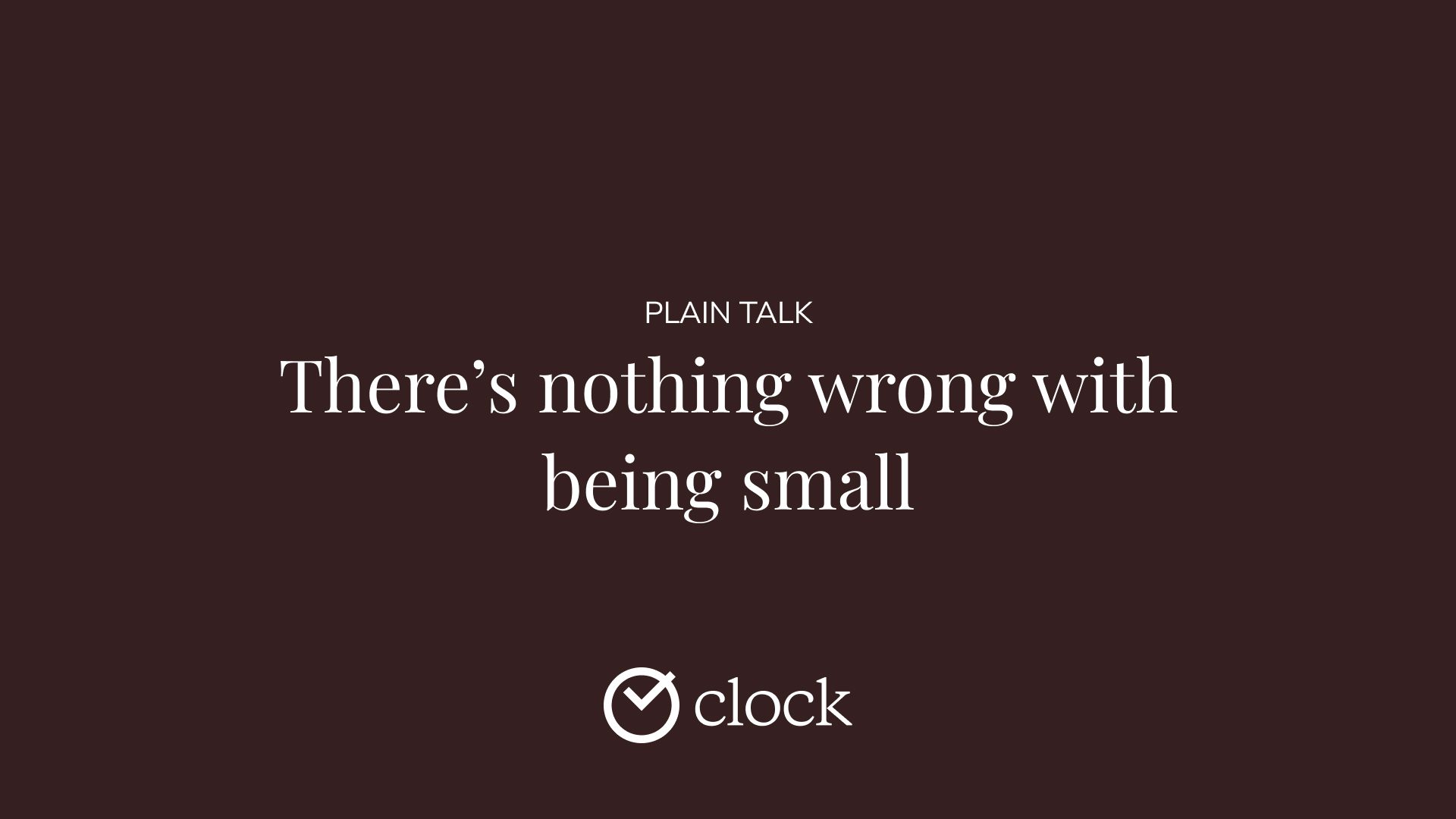 There’s nothing wrong with being small